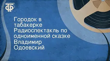 Владимир Одоевский. Городок в табакерке. Радиоспектакль по одноименной сказке